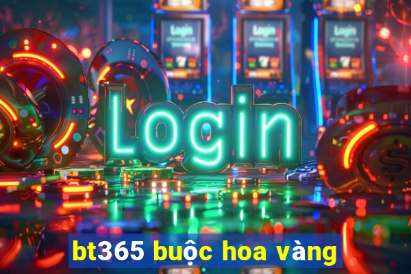 bt365 buộc hoa vàng