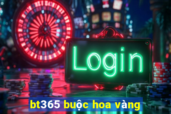 bt365 buộc hoa vàng