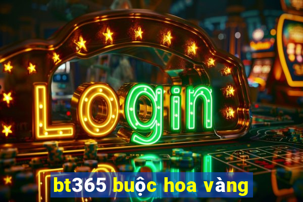 bt365 buộc hoa vàng