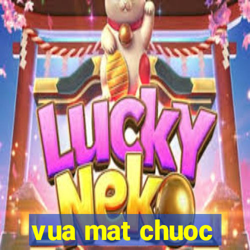 vua mat chuoc