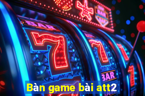 Bàn game bài att2