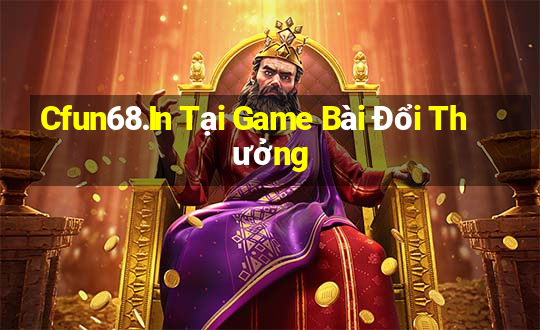 Cfun68.In Tại Game Bài Đổi Thưởng