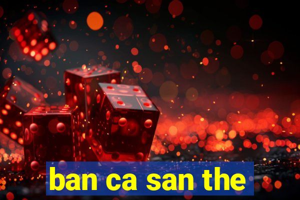 ban ca san the