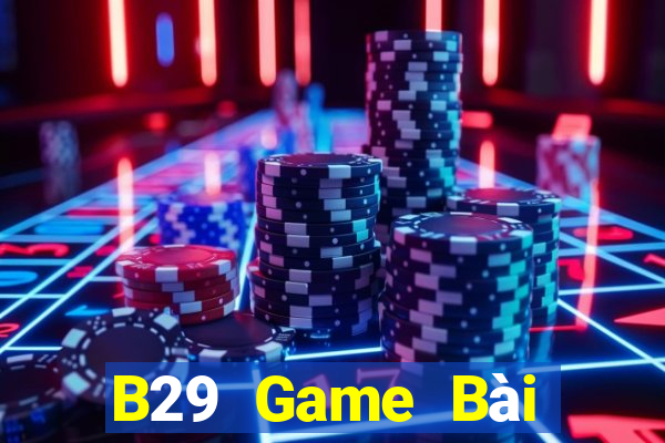 B29 Game Bài Online Đổi Thưởng