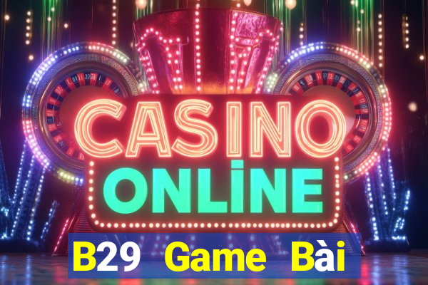 B29 Game Bài Online Đổi Thưởng