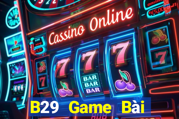 B29 Game Bài Online Đổi Thưởng