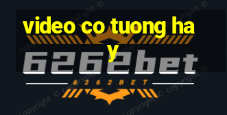 video co tuong hay