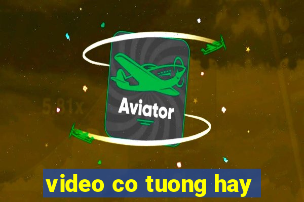 video co tuong hay