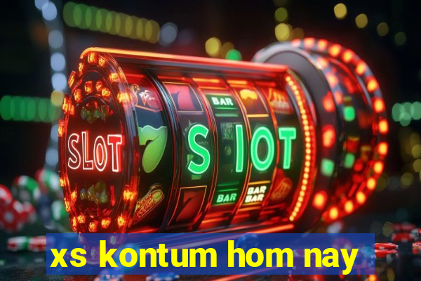 xs kontum hom nay