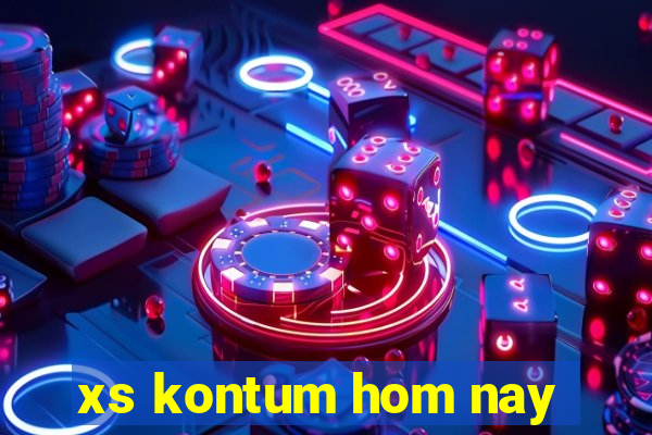 xs kontum hom nay