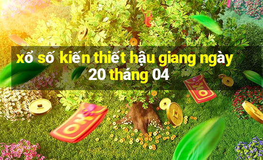 xổ số kiến thiết hậu giang ngày 20 tháng 04