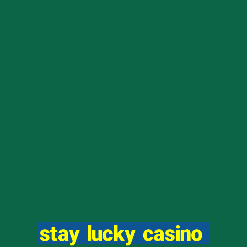 stay lucky casino