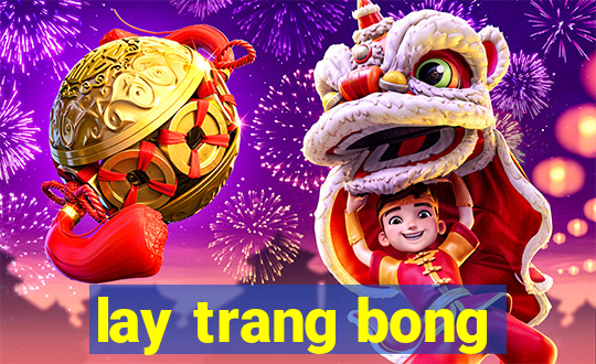 lay trang bong