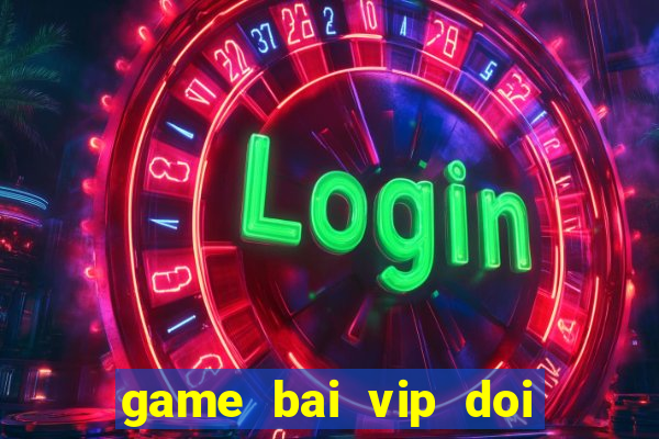 game bai vip doi thuong that