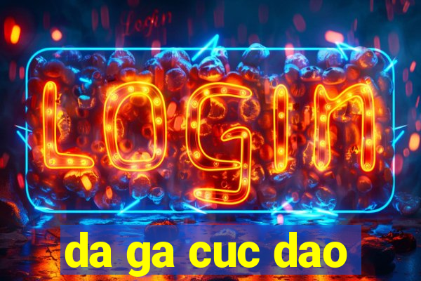 da ga cuc dao