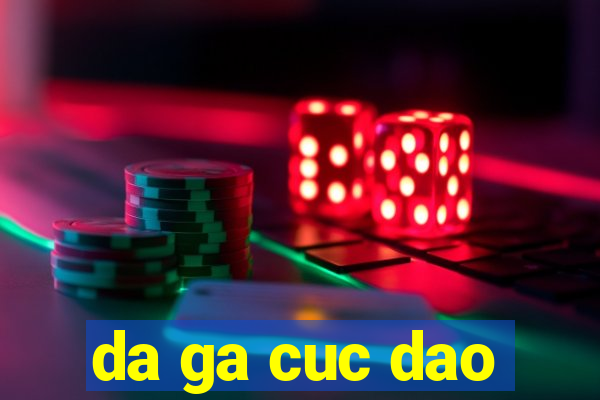 da ga cuc dao