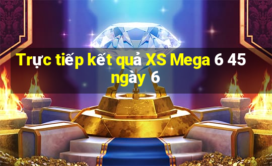 Trực tiếp kết quả XS Mega 6 45 ngày 6