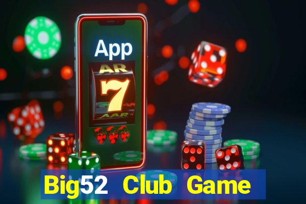 Big52 Club Game Bài Slot Đổi Thưởng