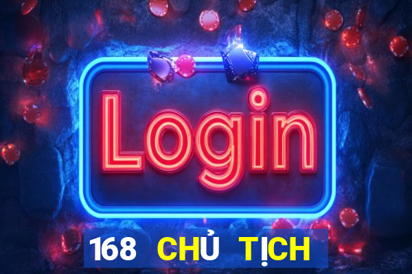 168 CHỦ TỊCH GIẢI TRÍ