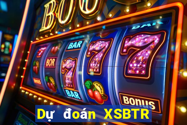 Dự đoán XSBTR ngày 29