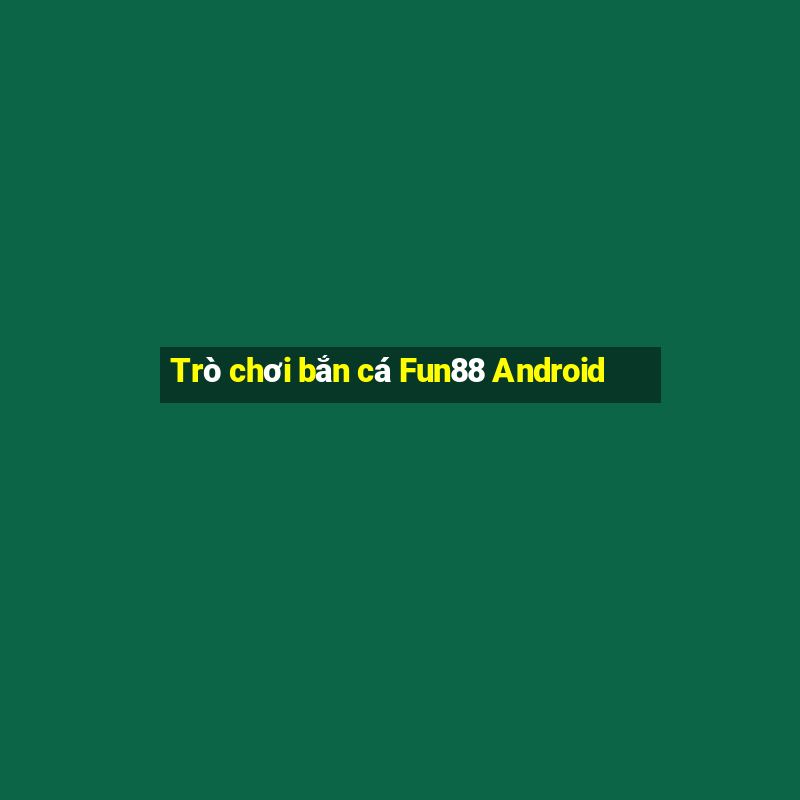 Trò chơi bắn cá Fun88 Android