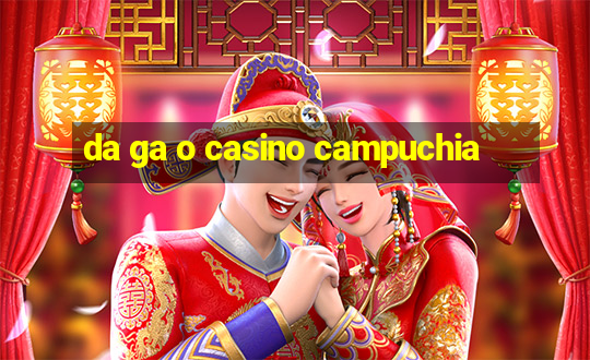 da ga o casino campuchia