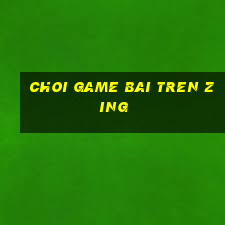 choi game bai tren zing