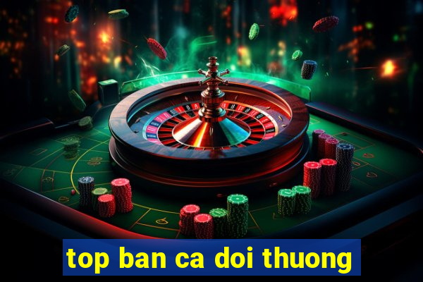 top ban ca doi thuong