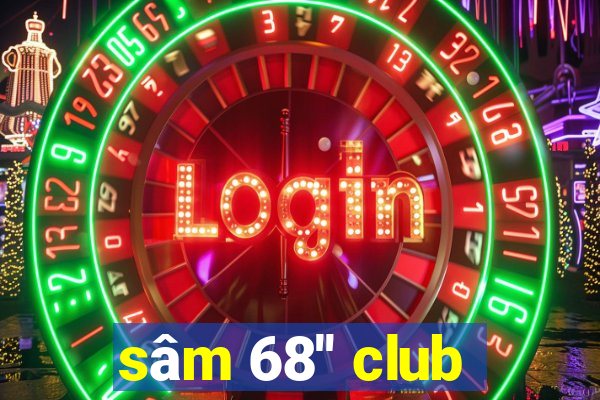 sâm 68'' club