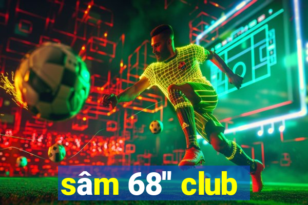 sâm 68'' club