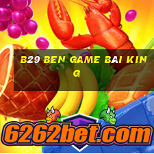 B29 Ben Game Bài King