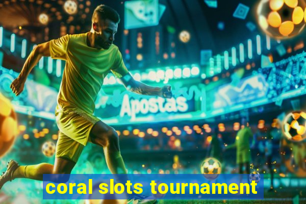 coral slots tournament