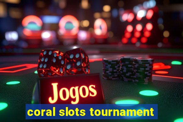 coral slots tournament