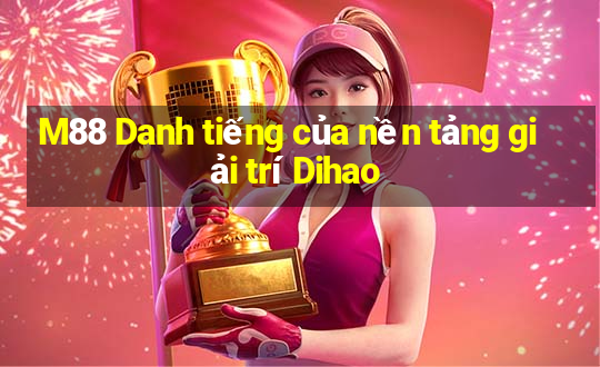 M88 Danh tiếng của nền tảng giải trí Dihao