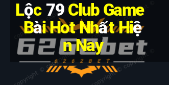 Lộc 79 Club Game Bài Hot Nhất Hiện Nay