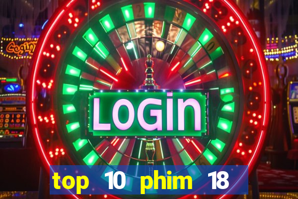 top 10 phim 18 hay nhất