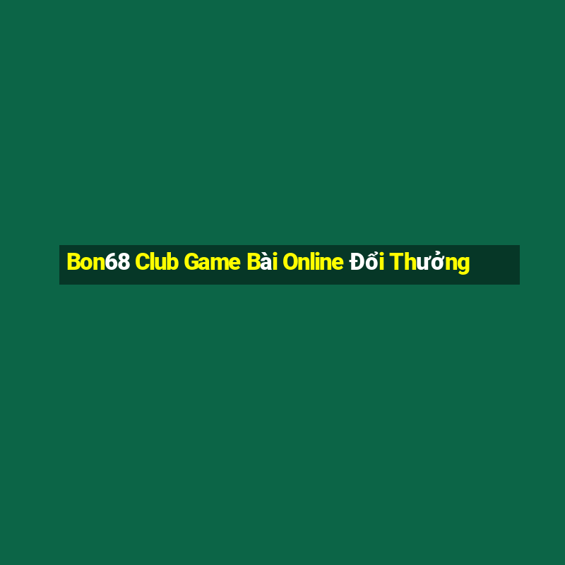 Bon68 Club Game Bài Online Đổi Thưởng