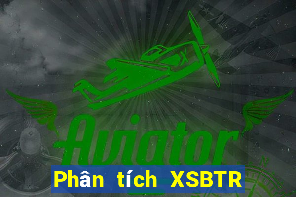 Phân tích XSBTR hôm nay