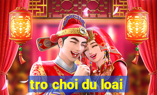 tro choi du loai