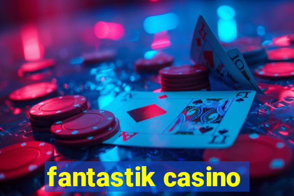 fantastik casino