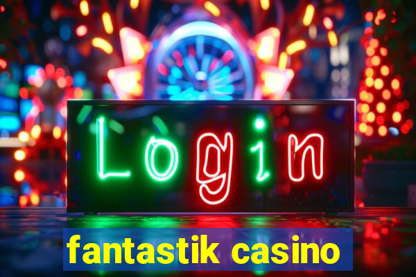 fantastik casino