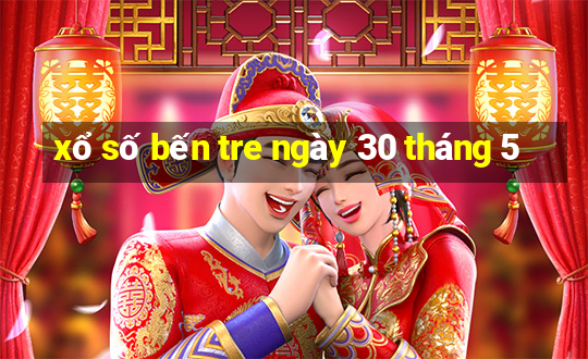 xổ số bến tre ngày 30 tháng 5