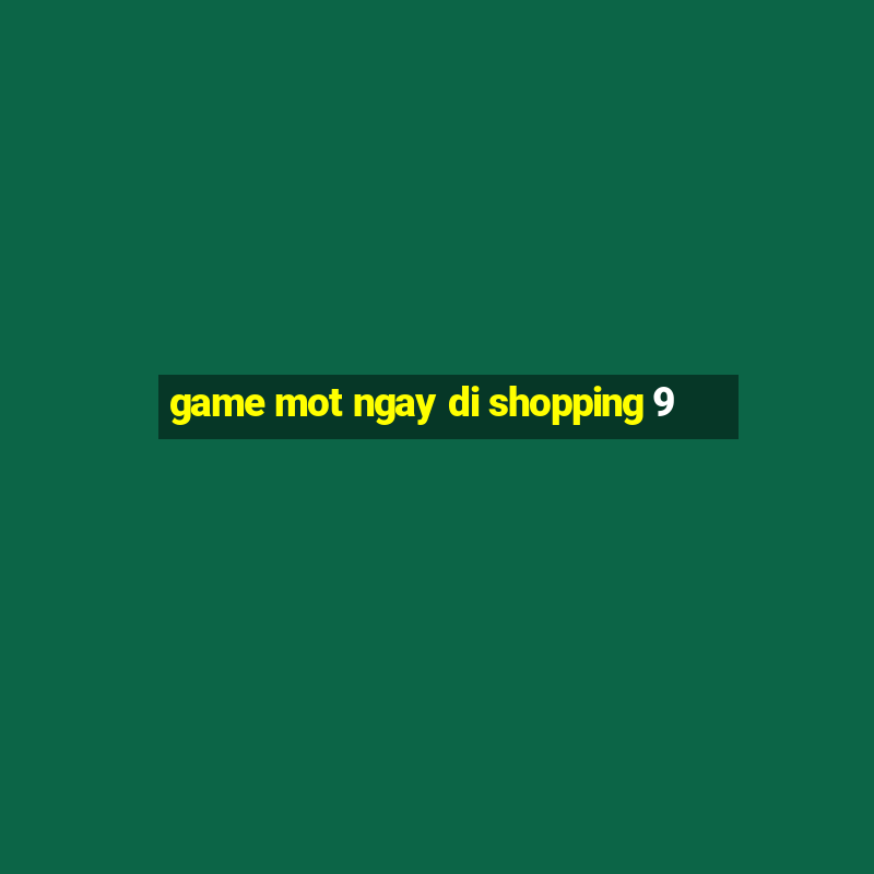 game mot ngay di shopping 9