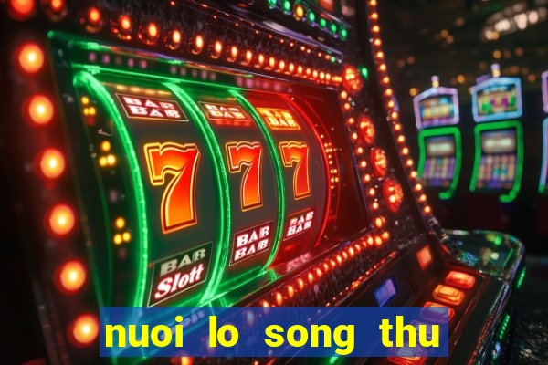 nuoi lo song thu khung 2 ngay