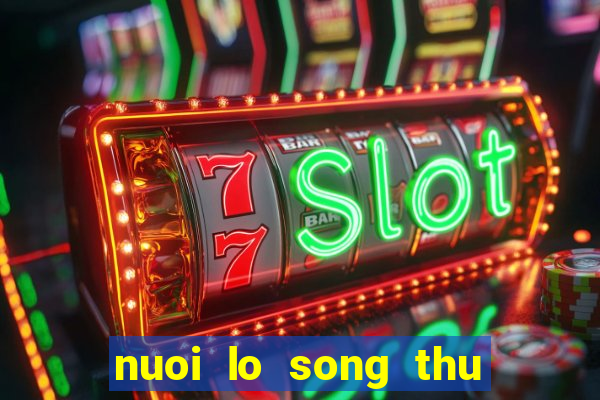 nuoi lo song thu khung 2 ngay