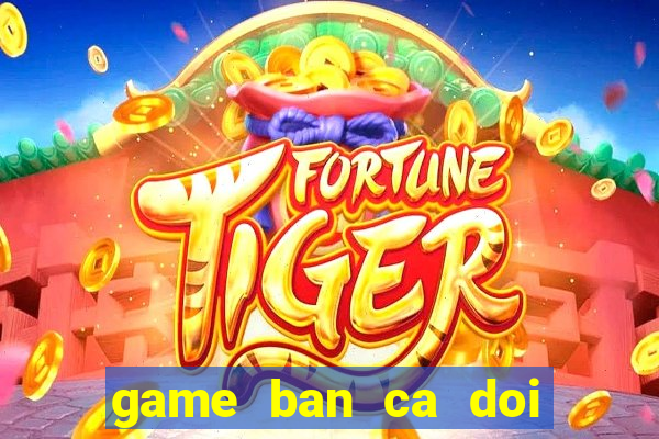 game ban ca doi card dien thoai