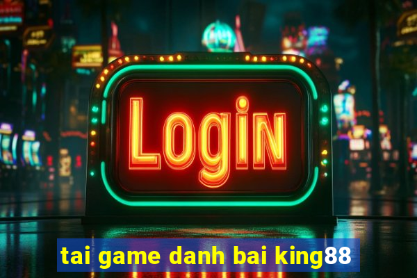 tai game danh bai king88