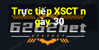 Trực tiếp XSCT ngày 30