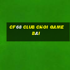 Cf68 Club Choi Game Bài