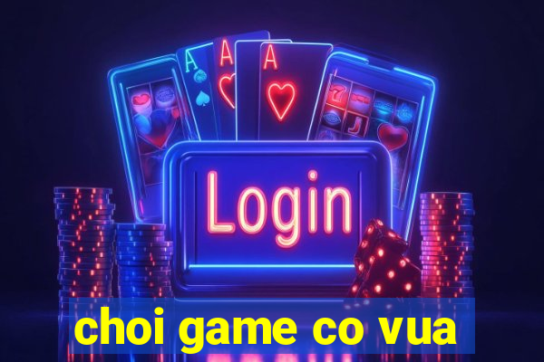 choi game co vua